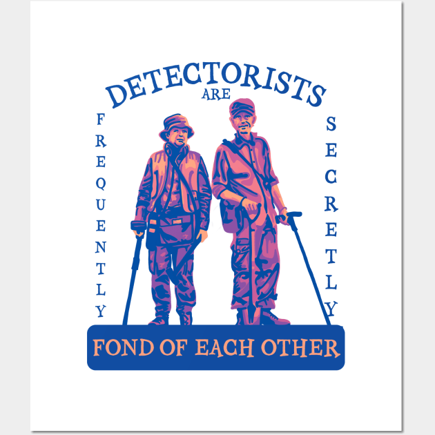 Detectorists are Frequently Secretly Fond of Each Other Wall Art by Slightly Unhinged